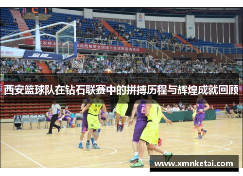 西安篮球队在钻石联赛中的拼搏历程与辉煌成就回顾