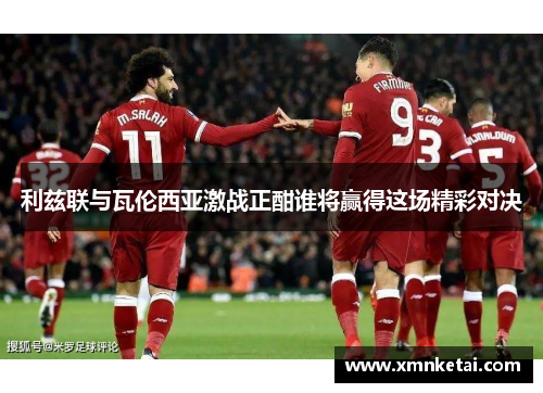 利兹联与瓦伦西亚激战正酣谁将赢得这场精彩对决