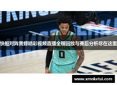 快船对阵黄蜂精彩视频直播全程回放与赛后分析尽在这里