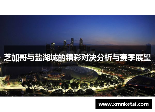 芝加哥与盐湖城的精彩对决分析与赛季展望